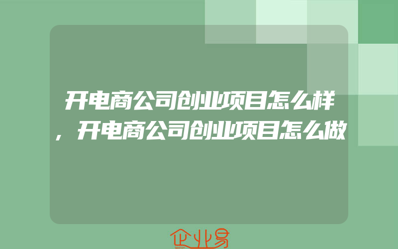 开电商公司创业项目怎么样,开电商公司创业项目怎么做