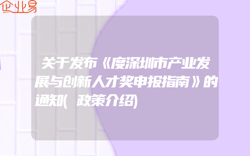 关于发布《度深圳市产业发展与创新人才奖申报指南》的通知(政策介绍)