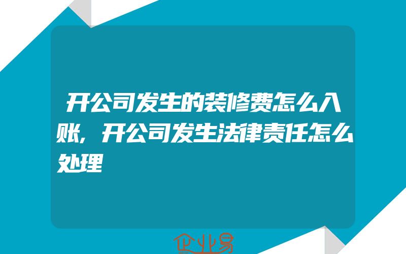 开公司发生的装修费怎么入账,开公司发生法律责任怎么处理