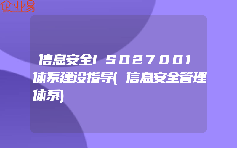 信息安全ISO27001体系建设指导(信息安全管理体系)