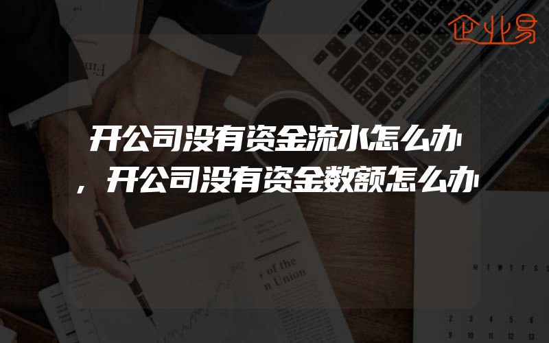 开公司没有资金流水怎么办,开公司没有资金数额怎么办