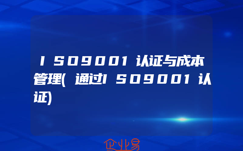 ISO9001认证与成本管理(通过ISO9001认证)