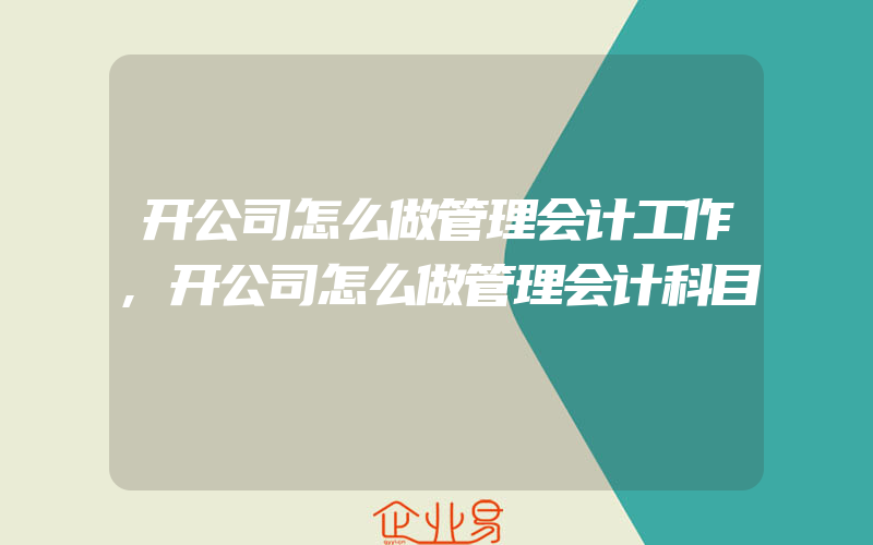 开公司怎么做管理会计工作,开公司怎么做管理会计科目