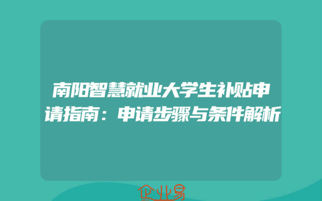 南阳智慧就业大学生补贴申请指南：申请步骤与条件解析