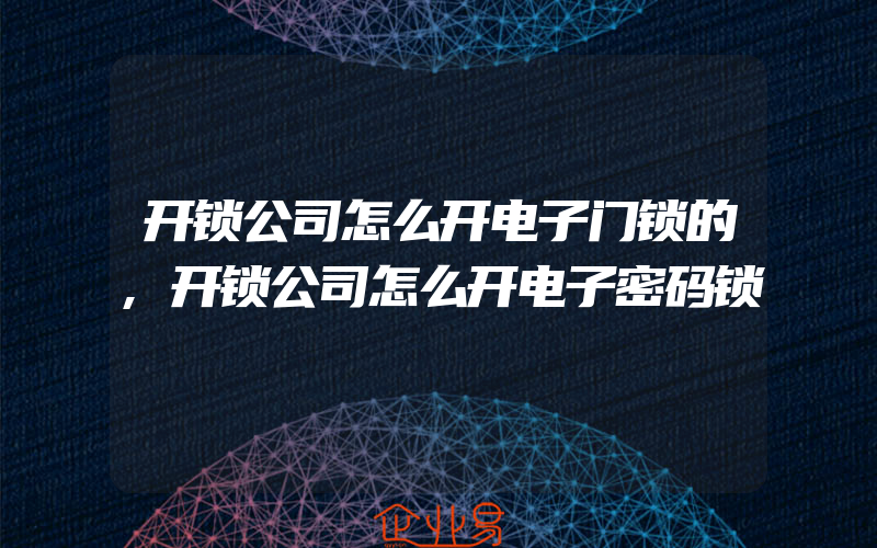 开锁公司怎么开电子门锁的,开锁公司怎么开电子密码锁