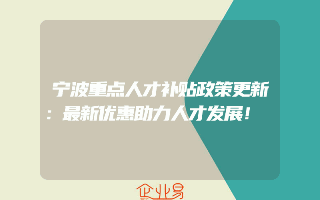 宁波重点人才补贴政策更新：最新优惠助力人才发展！