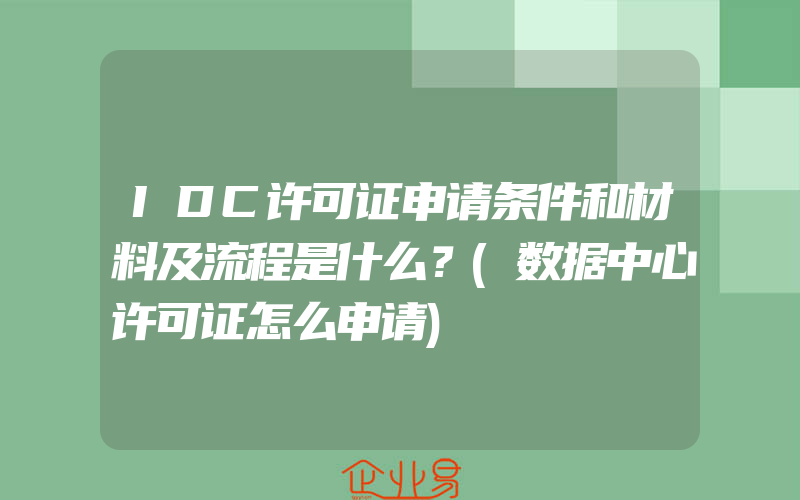 IDC许可证申请条件和材料及流程是什么？(数据中心许可证怎么申请)