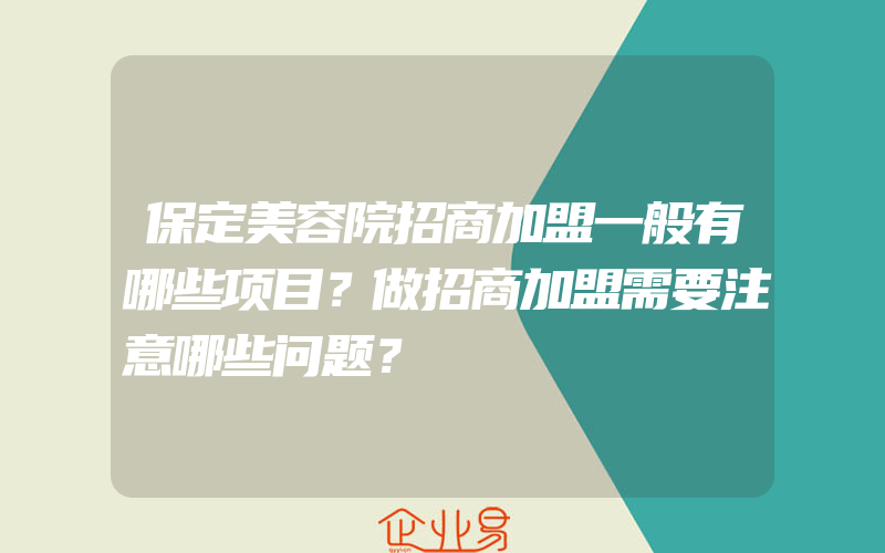 保定美容院招商加盟一般有哪些项目？做招商加盟需要注意哪些问题？