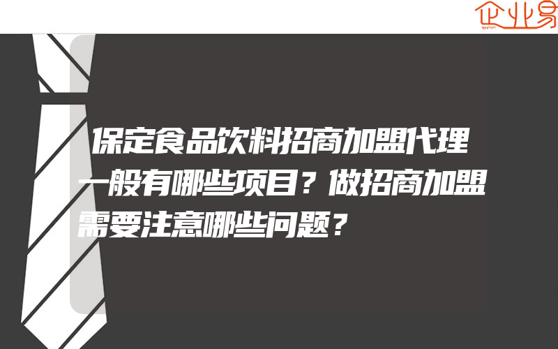 保定食品饮料招商加盟代理一般有哪些项目？做招商加盟需要注意哪些问题？