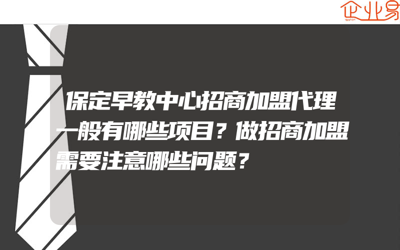 保定早教中心招商加盟代理一般有哪些项目？做招商加盟需要注意哪些问题？