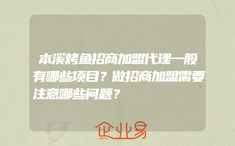 本溪烤鱼招商加盟代理一般有哪些项目？做招商加盟需要注意哪些问题？