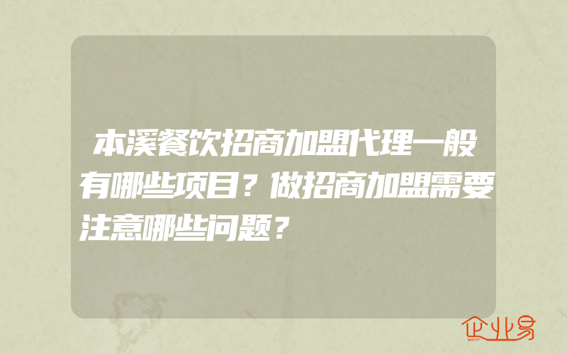 本溪餐饮招商加盟代理一般有哪些项目？做招商加盟需要注意哪些问题？