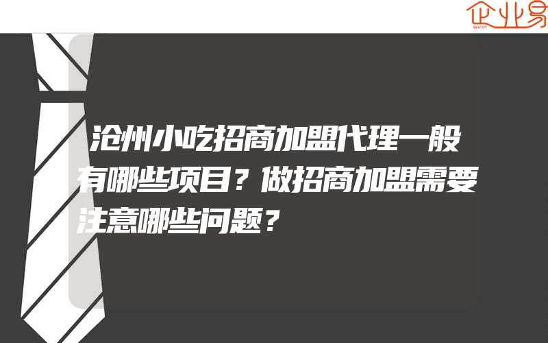 沧州小吃招商加盟代理一般有哪些项目？做招商加盟需要注意哪些问题？