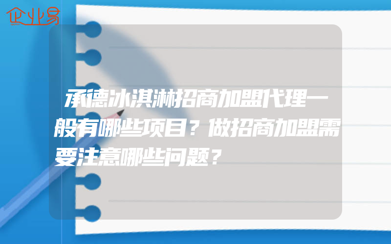 承德冰淇淋招商加盟代理一般有哪些项目？做招商加盟需要注意哪些问题？