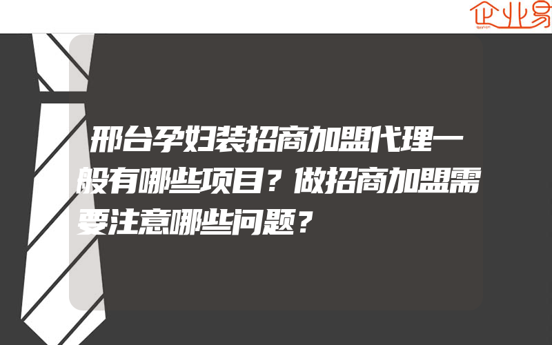 邢台孕妇装招商加盟代理一般有哪些项目？做招商加盟需要注意哪些问题？