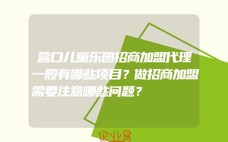 营口儿童乐园招商加盟代理一般有哪些项目？做招商加盟需要注意哪些问题？