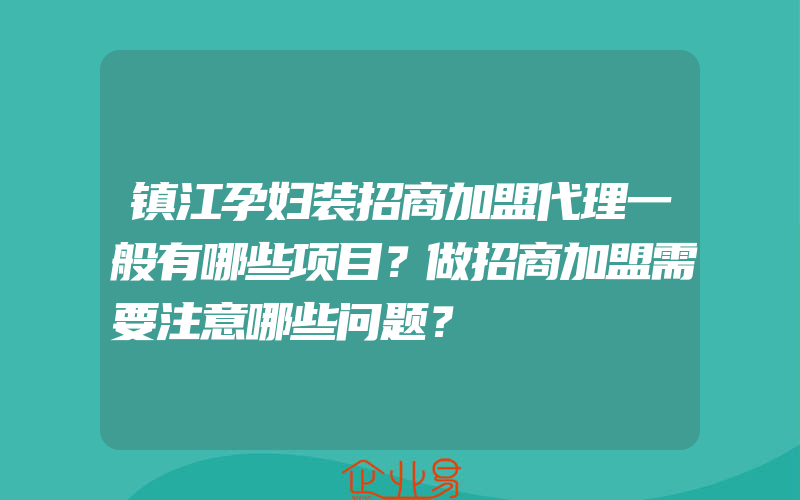 镇江孕妇装招商加盟代理一般有哪些项目？做招商加盟需要注意哪些问题？