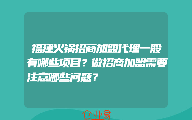 福建火锅招商加盟代理一般有哪些项目？做招商加盟需要注意哪些问题？