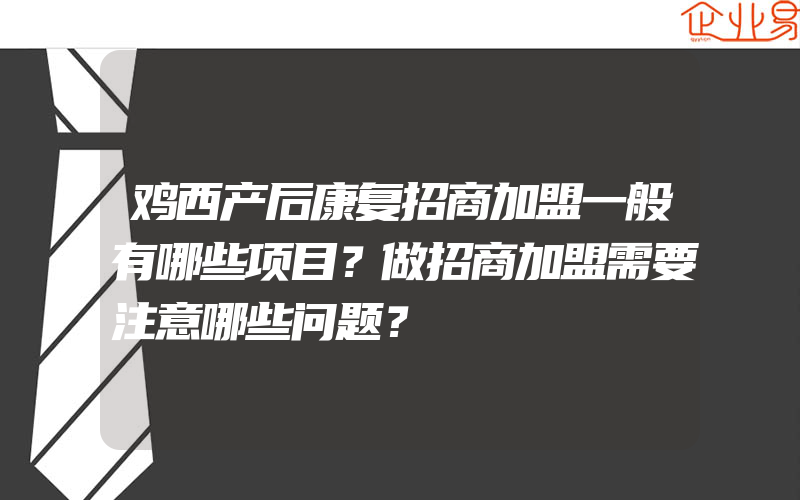 鸡西产后康复招商加盟一般有哪些项目？做招商加盟需要注意哪些问题？