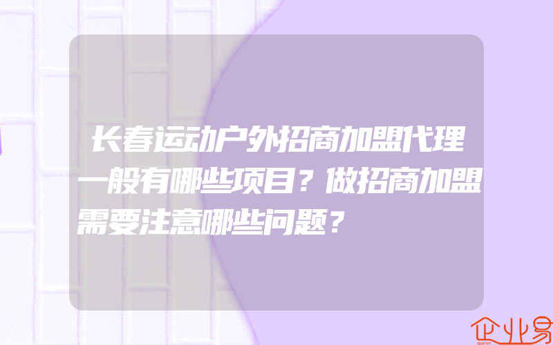 长春运动户外招商加盟代理一般有哪些项目？做招商加盟需要注意哪些问题？