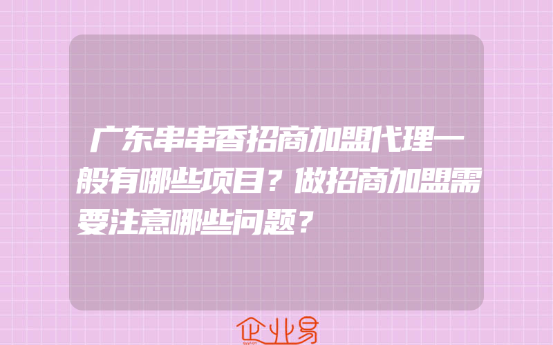 广东串串香招商加盟代理一般有哪些项目？做招商加盟需要注意哪些问题？