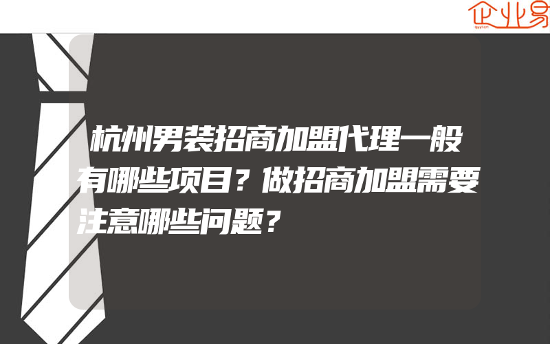 杭州男装招商加盟代理一般有哪些项目？做招商加盟需要注意哪些问题？