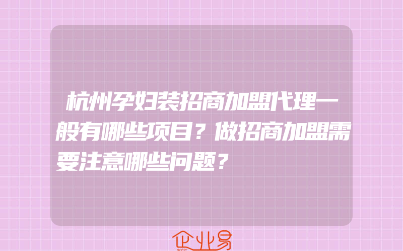 杭州孕妇装招商加盟代理一般有哪些项目？做招商加盟需要注意哪些问题？