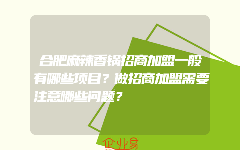 合肥麻辣香锅招商加盟一般有哪些项目？做招商加盟需要注意哪些问题？