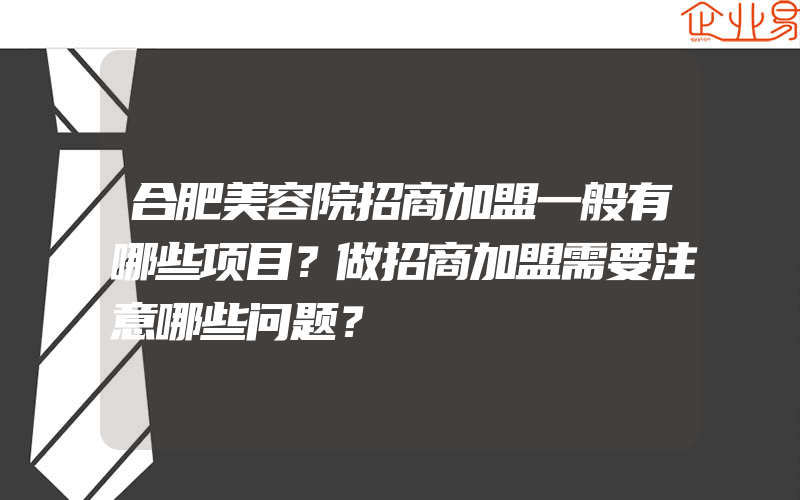 合肥美容院招商加盟一般有哪些项目？做招商加盟需要注意哪些问题？