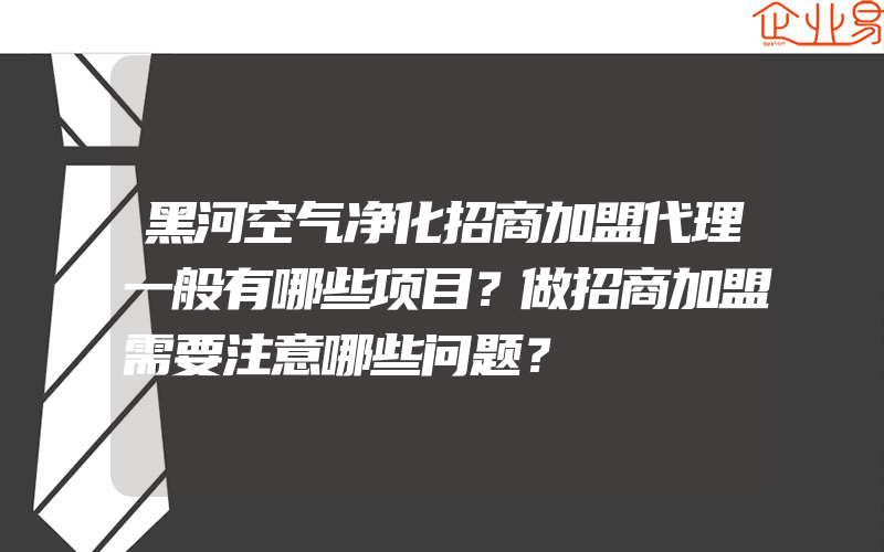 黑河空气净化招商加盟代理一般有哪些项目？做招商加盟需要注意哪些问题？