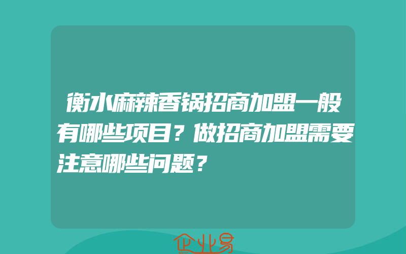 衡水麻辣香锅招商加盟一般有哪些项目？做招商加盟需要注意哪些问题？