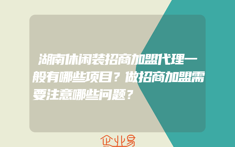 湖南休闲装招商加盟代理一般有哪些项目？做招商加盟需要注意哪些问题？