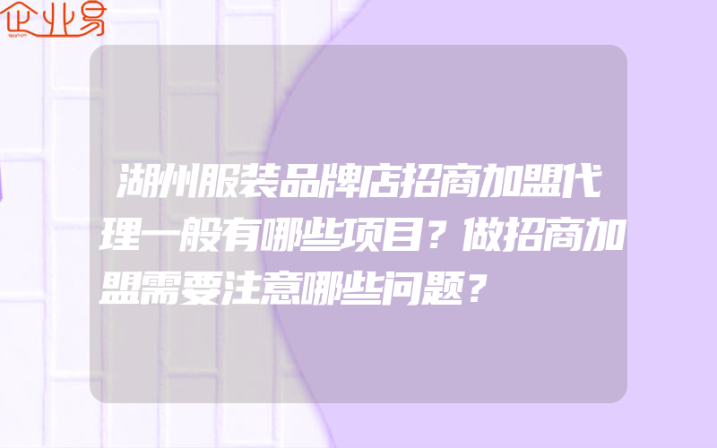 湖州服装品牌店招商加盟代理一般有哪些项目？做招商加盟需要注意哪些问题？