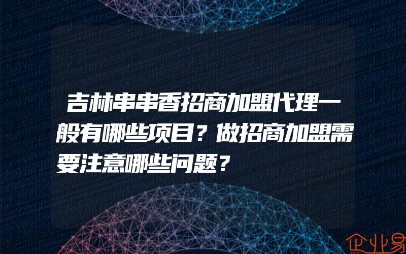 吉林串串香招商加盟代理一般有哪些项目？做招商加盟需要注意哪些问题？