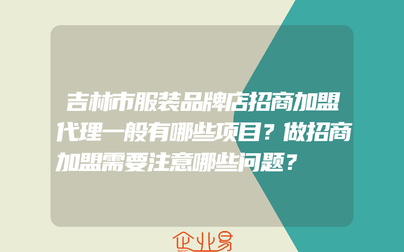 吉林市服装品牌店招商加盟代理一般有哪些项目？做招商加盟需要注意哪些问题？