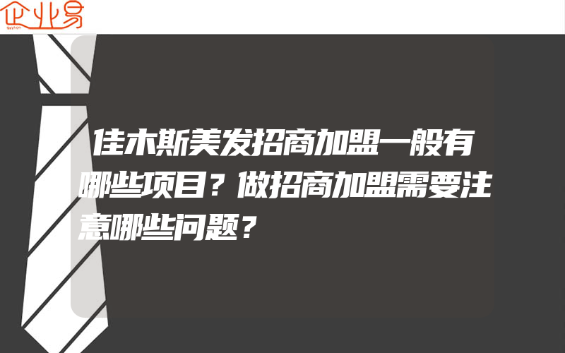 佳木斯美发招商加盟一般有哪些项目？做招商加盟需要注意哪些问题？