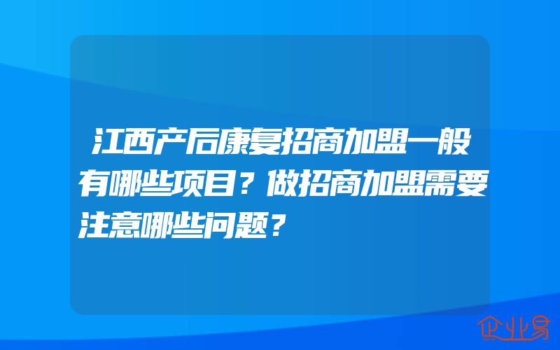 江西产后康复招商加盟一般有哪些项目？做招商加盟需要注意哪些问题？