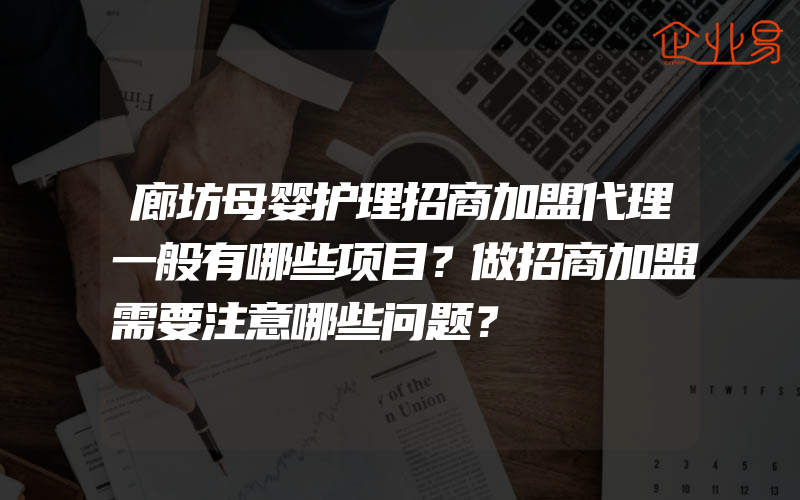 廊坊母婴护理招商加盟代理一般有哪些项目？做招商加盟需要注意哪些问题？