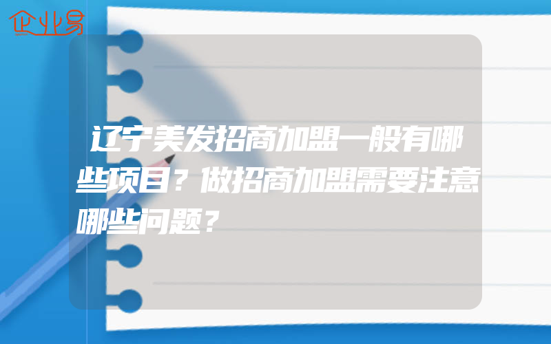 辽宁美发招商加盟一般有哪些项目？做招商加盟需要注意哪些问题？