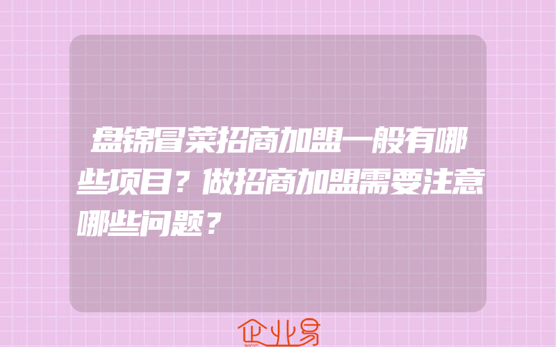 盘锦冒菜招商加盟一般有哪些项目？做招商加盟需要注意哪些问题？