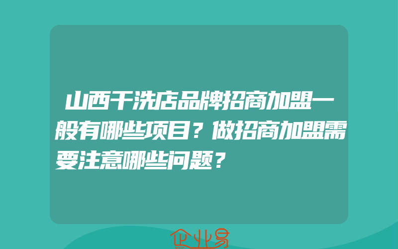 山西干洗店品牌招商加盟一般有哪些项目？做招商加盟需要注意哪些问题？