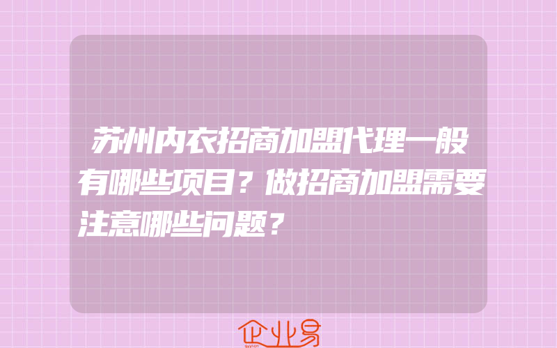 苏州内衣招商加盟代理一般有哪些项目？做招商加盟需要注意哪些问题？