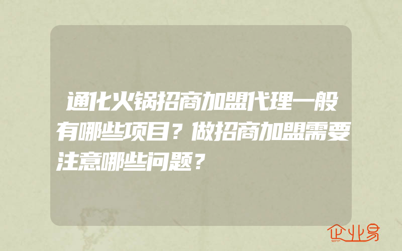 通化火锅招商加盟代理一般有哪些项目？做招商加盟需要注意哪些问题？