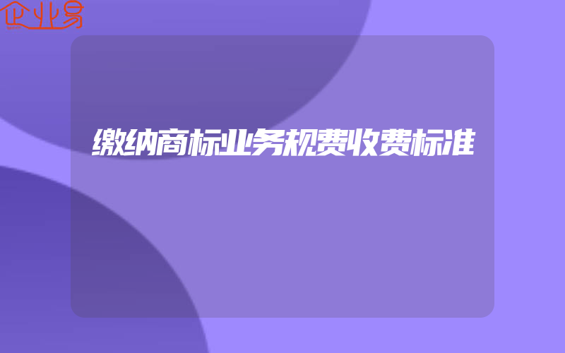 缴纳商标业务规费收费标准