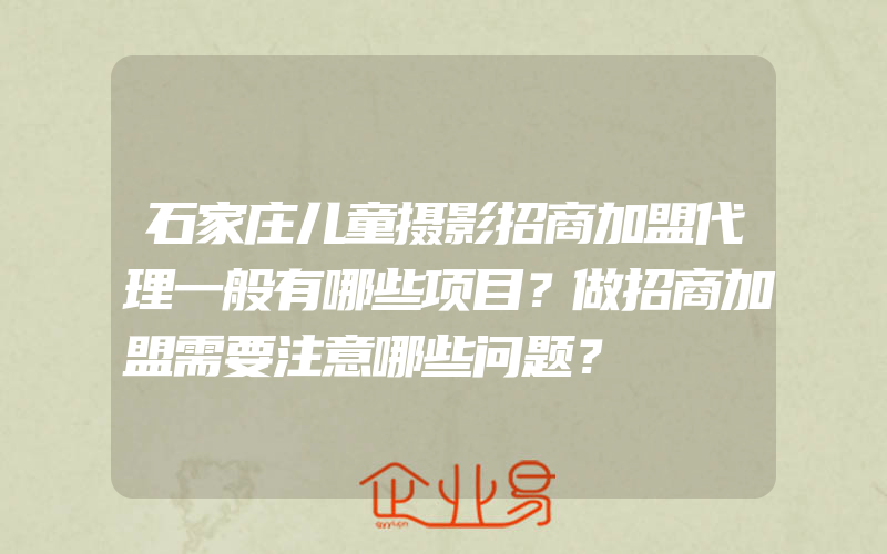 石家庄儿童摄影招商加盟代理一般有哪些项目？做招商加盟需要注意哪些问题？