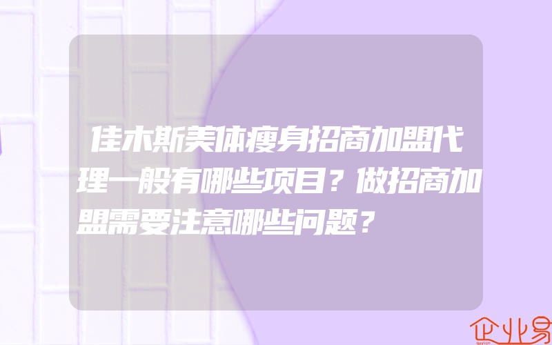 佳木斯美体瘦身招商加盟代理一般有哪些项目？做招商加盟需要注意哪些问题？