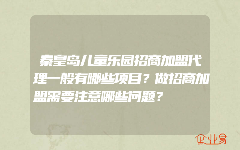 秦皇岛儿童乐园招商加盟代理一般有哪些项目？做招商加盟需要注意哪些问题？