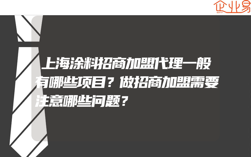 上海涂料招商加盟代理一般有哪些项目？做招商加盟需要注意哪些问题？