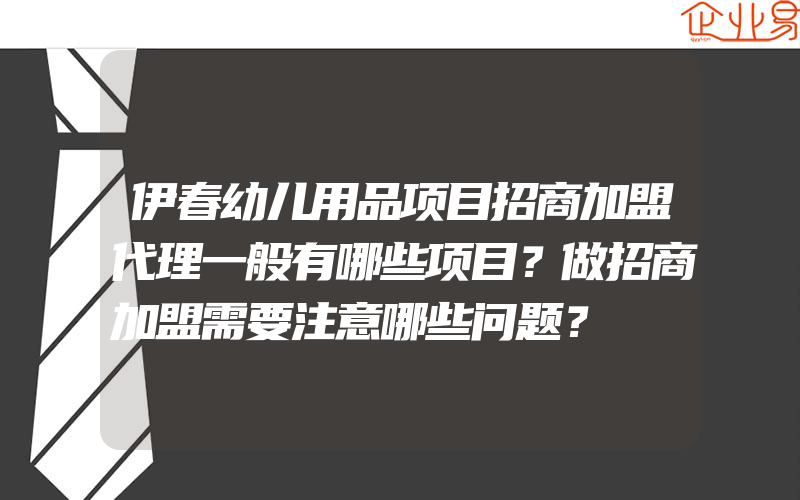 伊春幼儿用品项目招商加盟代理一般有哪些项目？做招商加盟需要注意哪些问题？