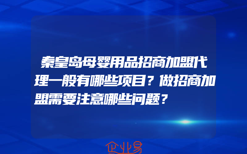 秦皇岛母婴用品招商加盟代理一般有哪些项目？做招商加盟需要注意哪些问题？